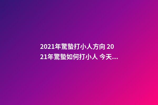 2021年驚蟄打小人方向 2021年驚蟄如何打小人 今天是驚蟄，民間有打小人的風俗傳統-第1張-觀點-玄機派